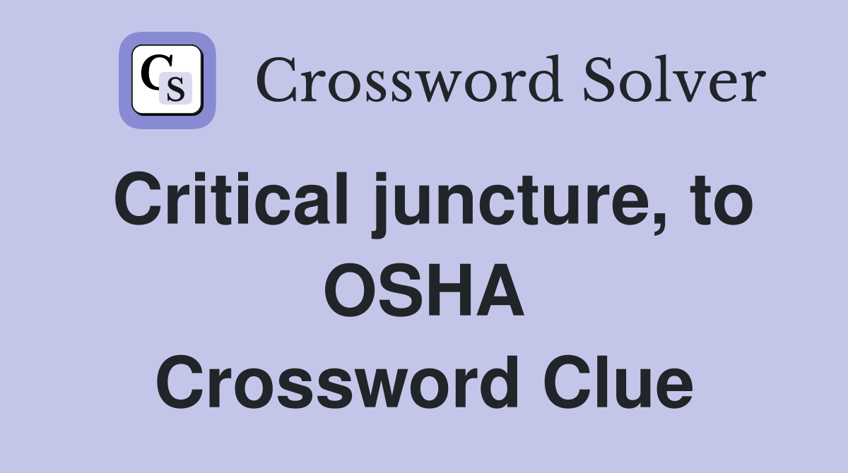 Critical juncture, to OSHA Crossword Clue