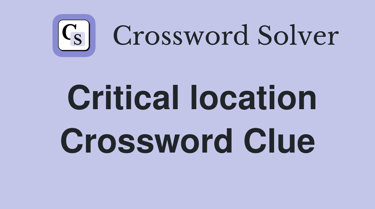 Critical location Crossword Clue
