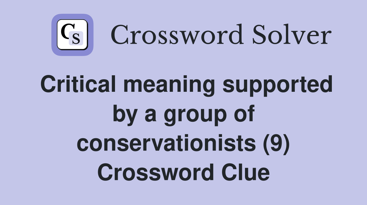 Critical meaning supported by a group of conservationists (9) Crossword Clue