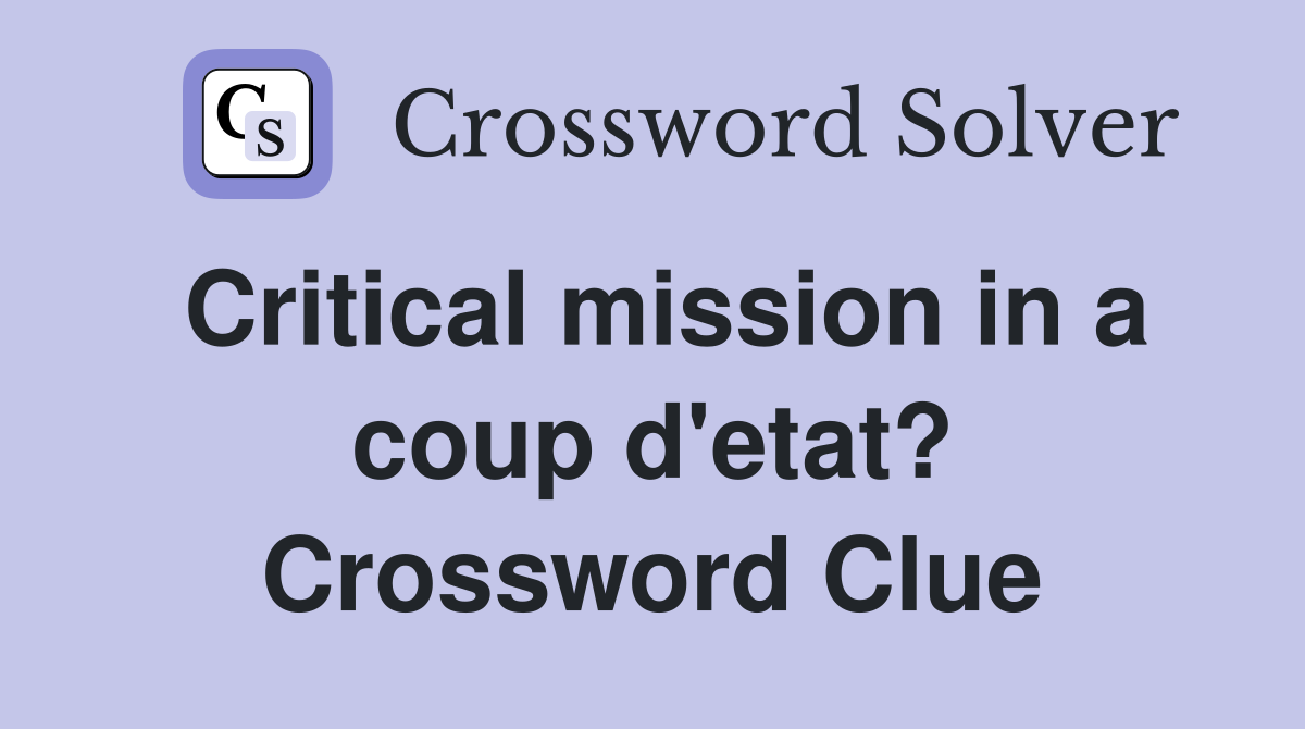 Critical mission in a coup d'etat? Crossword Clue