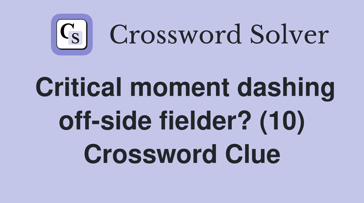 Critical moment dashing off-side fielder? (10) Crossword Clue