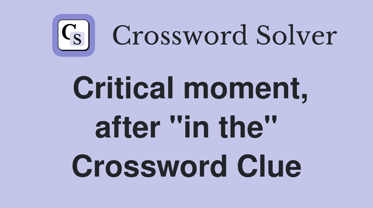 Critical moment, after "in the" Crossword Clue