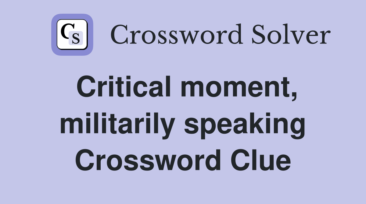 Critical moment, militarily speaking Crossword Clue