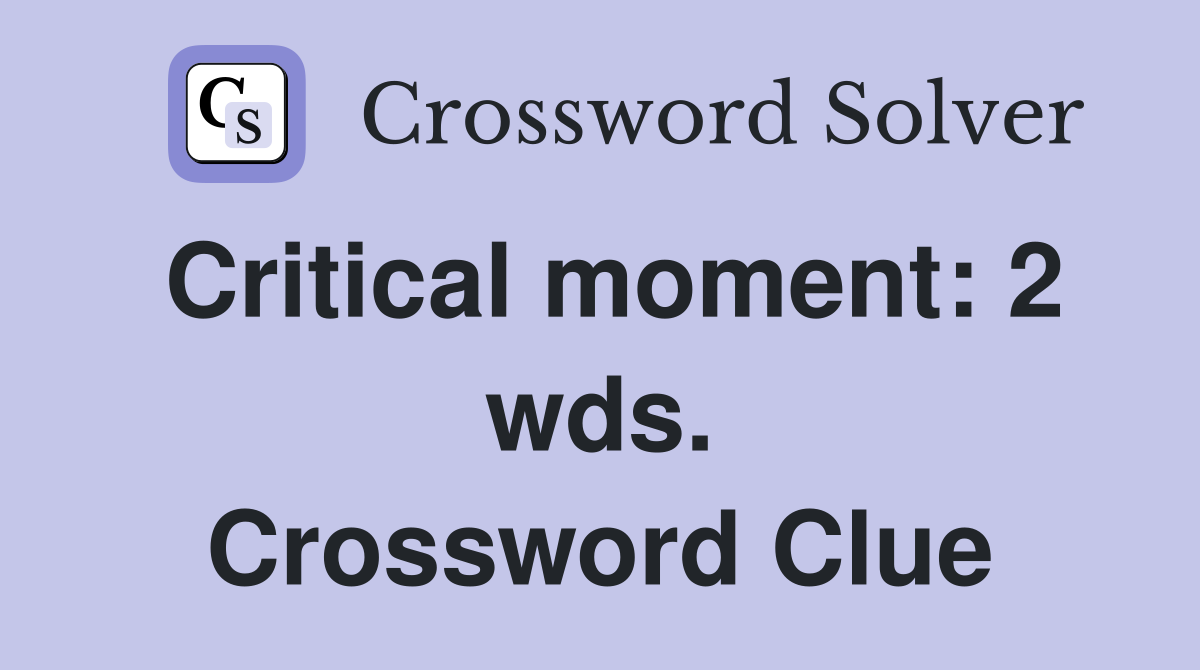 Critical moment: 2 wds. Crossword Clue