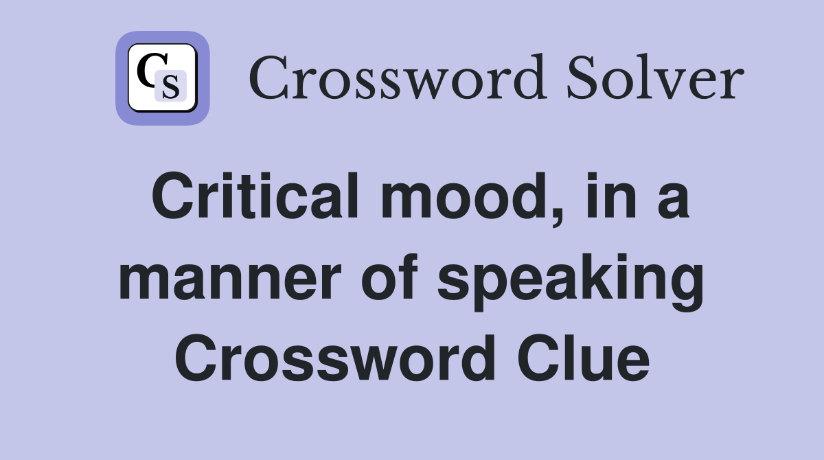Critical mood, in a manner of speaking Crossword Clue