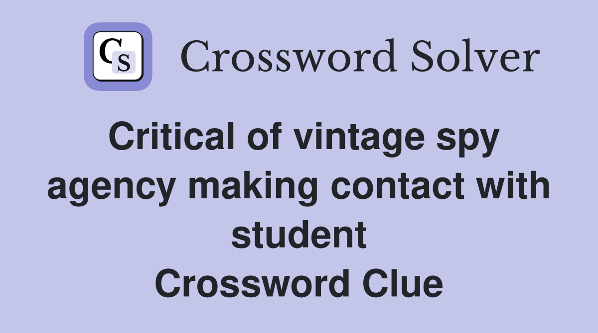 Critical of vintage spy agency making contact with student Crossword Clue