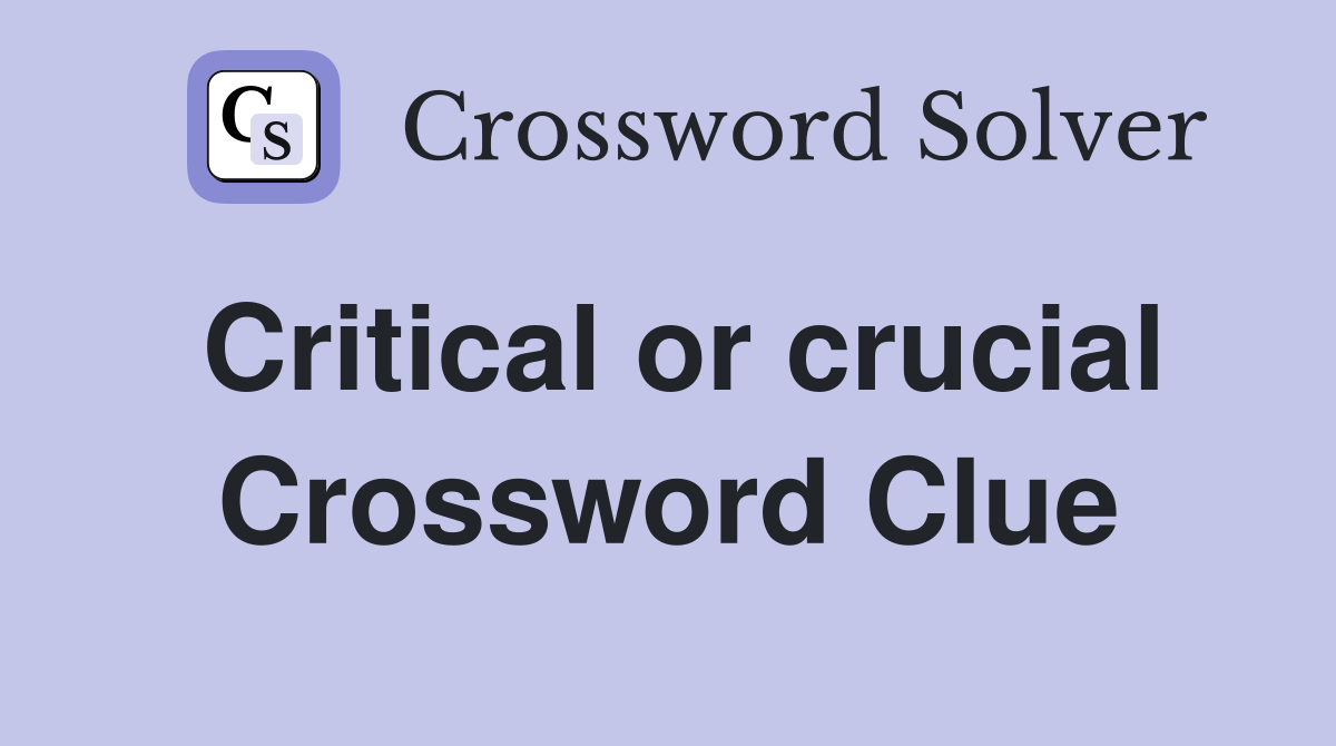 Critical or crucial Crossword Clue