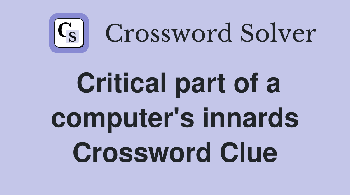 Critical part of a computer's innards Crossword Clue