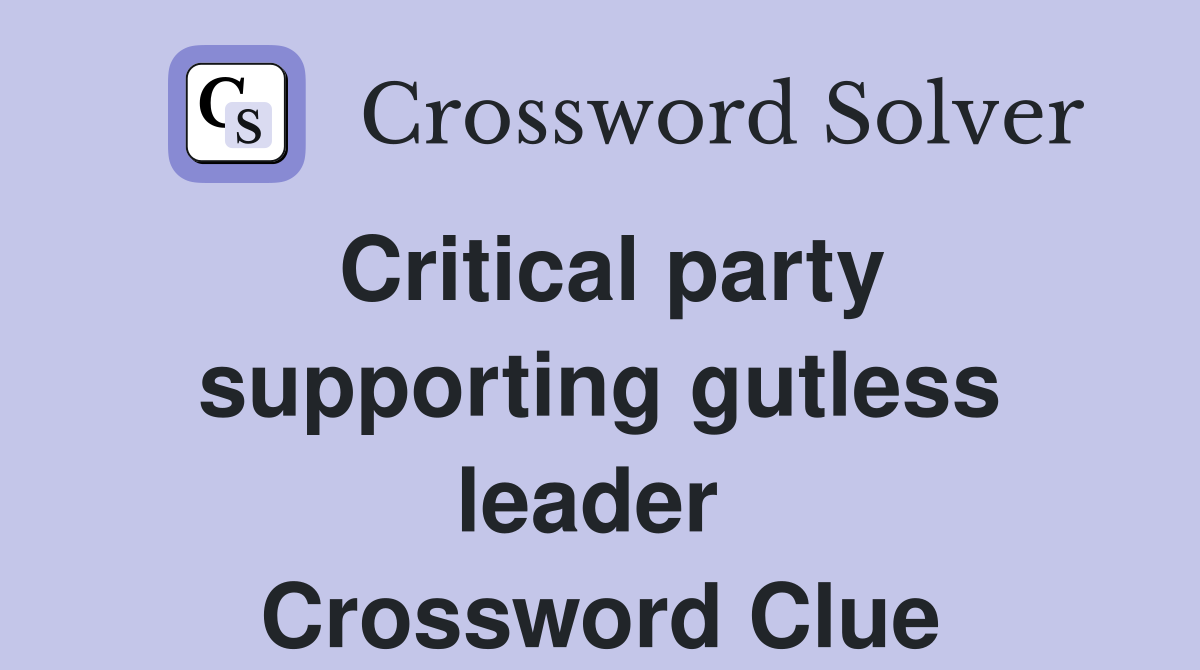 Critical party supporting gutless leader  Crossword Clue