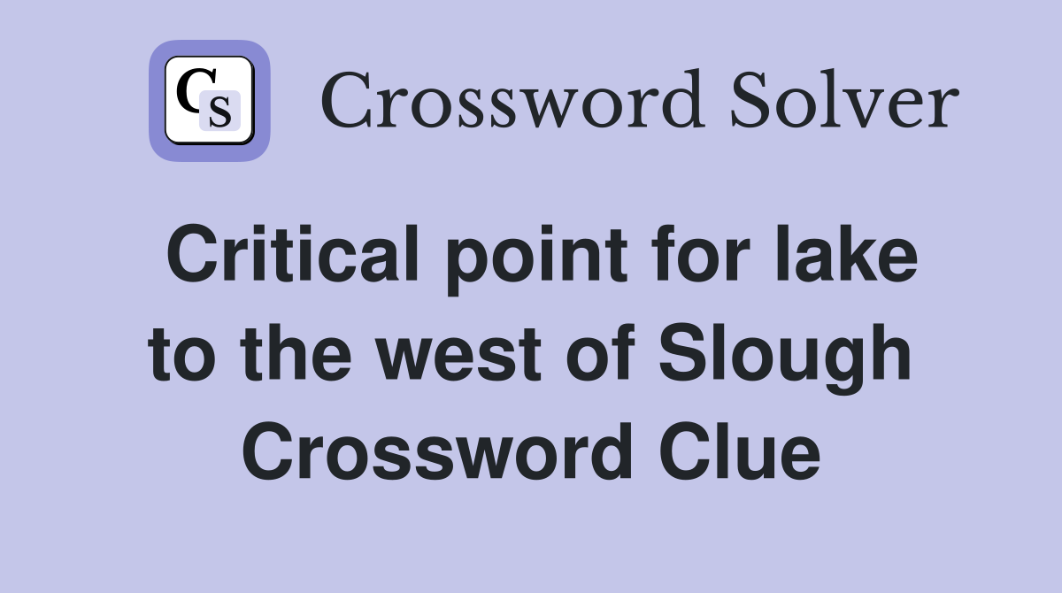 Critical point for lake to the west of Slough Crossword Clue