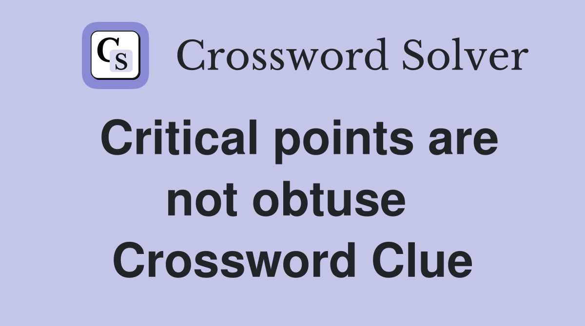 Critical points are not obtuse  Crossword Clue
