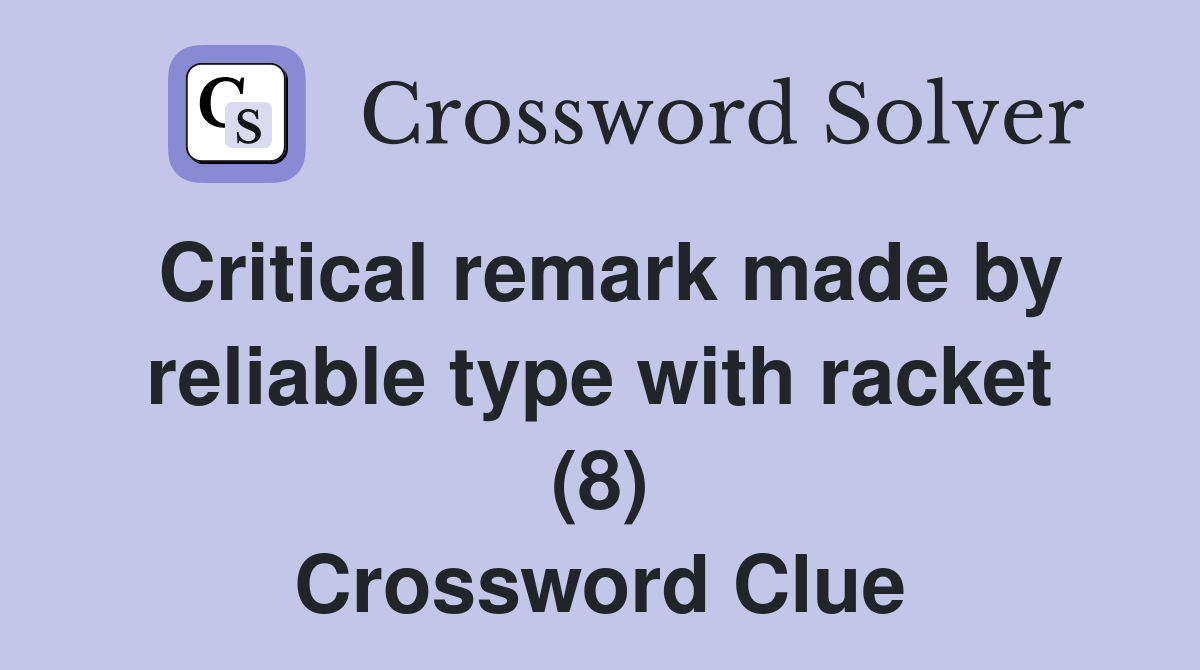 Critical remark made by reliable type with racket (8) Crossword Clue