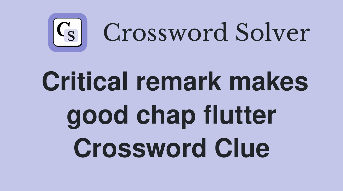 Critical remark makes good chap flutter Crossword Clue