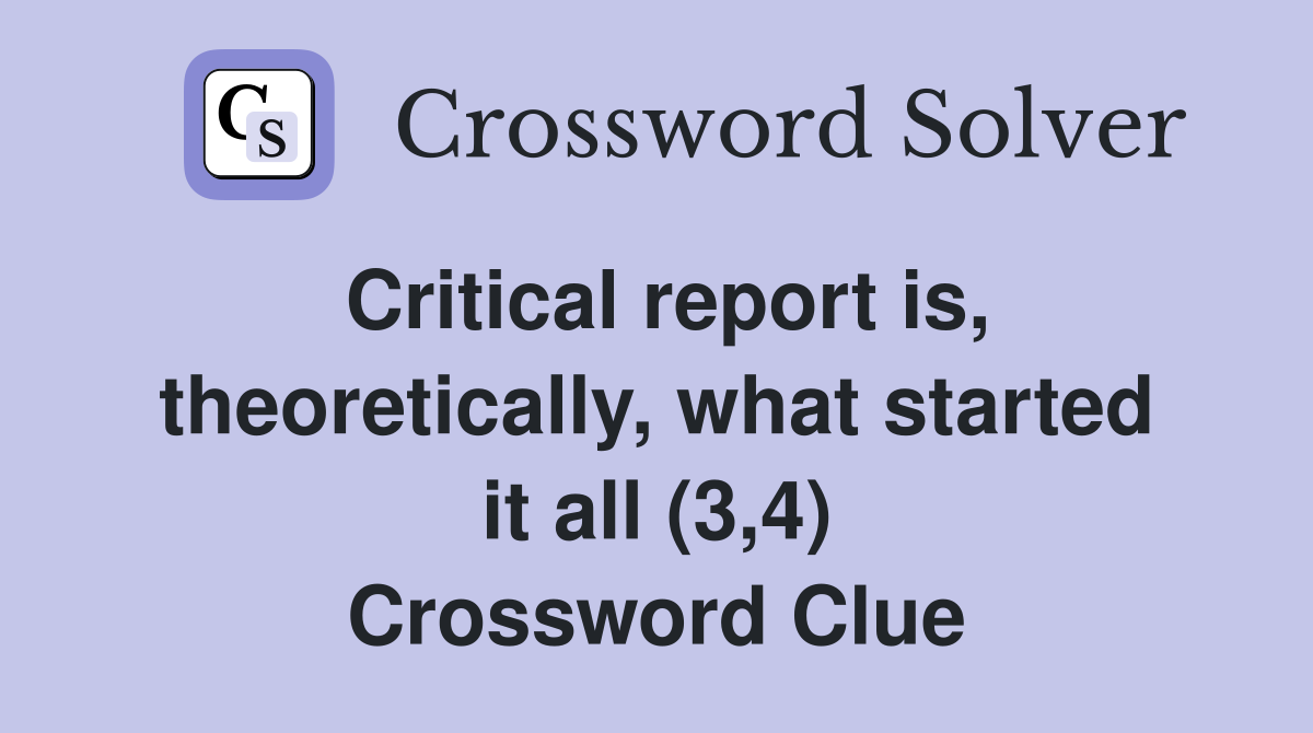 Critical report is, theoretically, what started it all (3,4) Crossword Clue