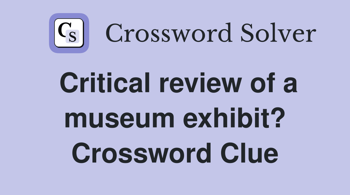 Critical review of a museum exhibit? Crossword Clue
