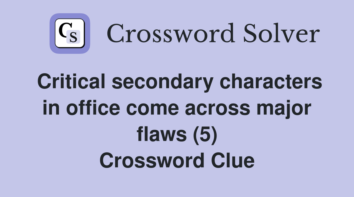 Critical secondary characters in office come across major flaws (5) Crossword Clue