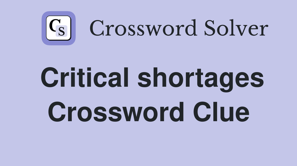 Critical shortages Crossword Clue