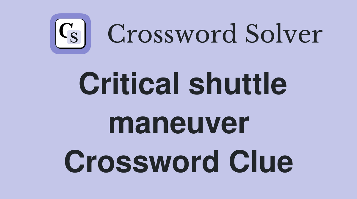 Critical shuttle maneuver Crossword Clue