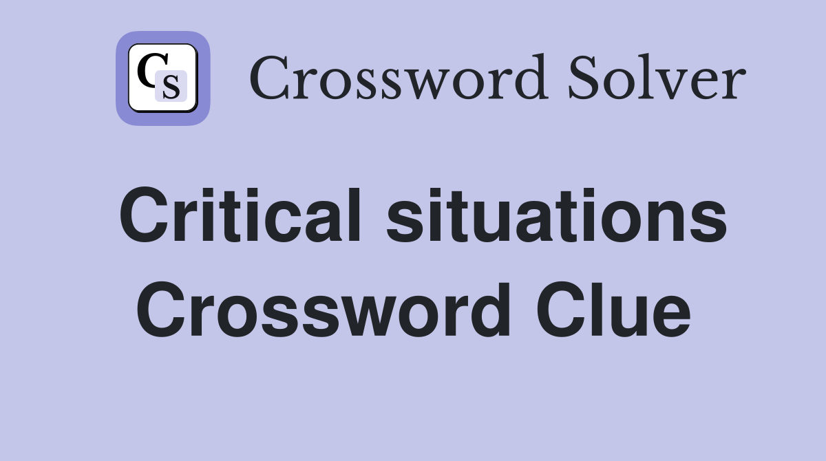 Critical situations Crossword Clue
