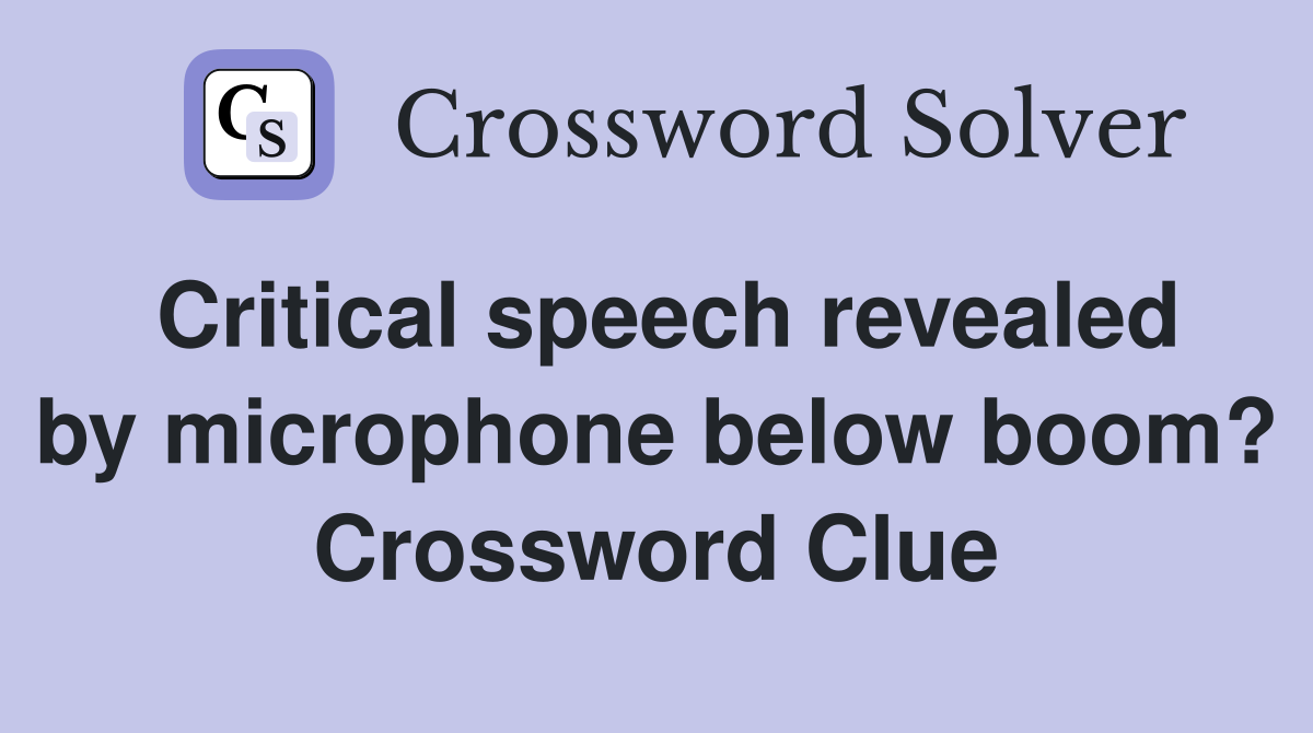 Critical speech revealed by microphone below boom? Crossword Clue