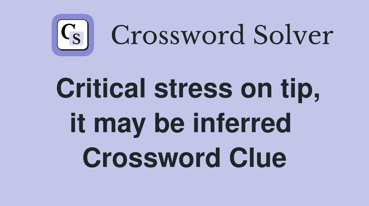 Critical stress on tip, it may be inferred  Crossword Clue