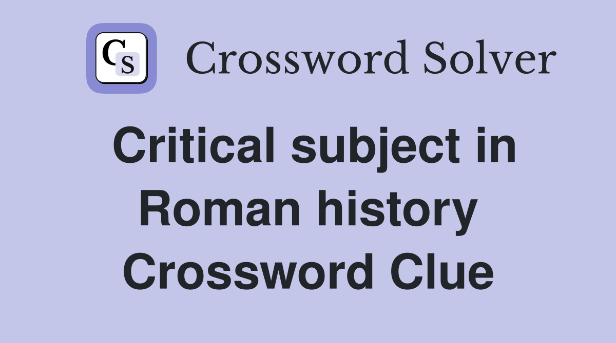 Critical subject in Roman history Crossword Clue