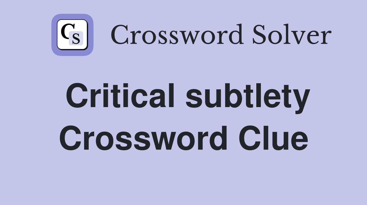 Critical subtlety Crossword Clue