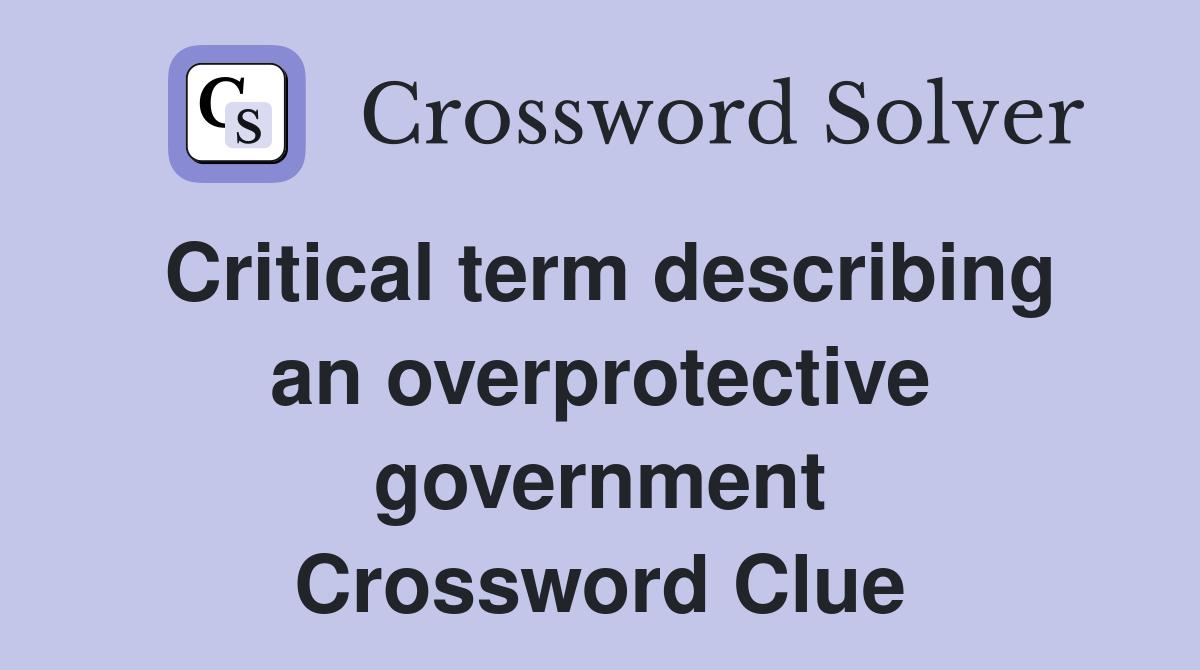 Critical term describing an overprotective government Crossword Clue
