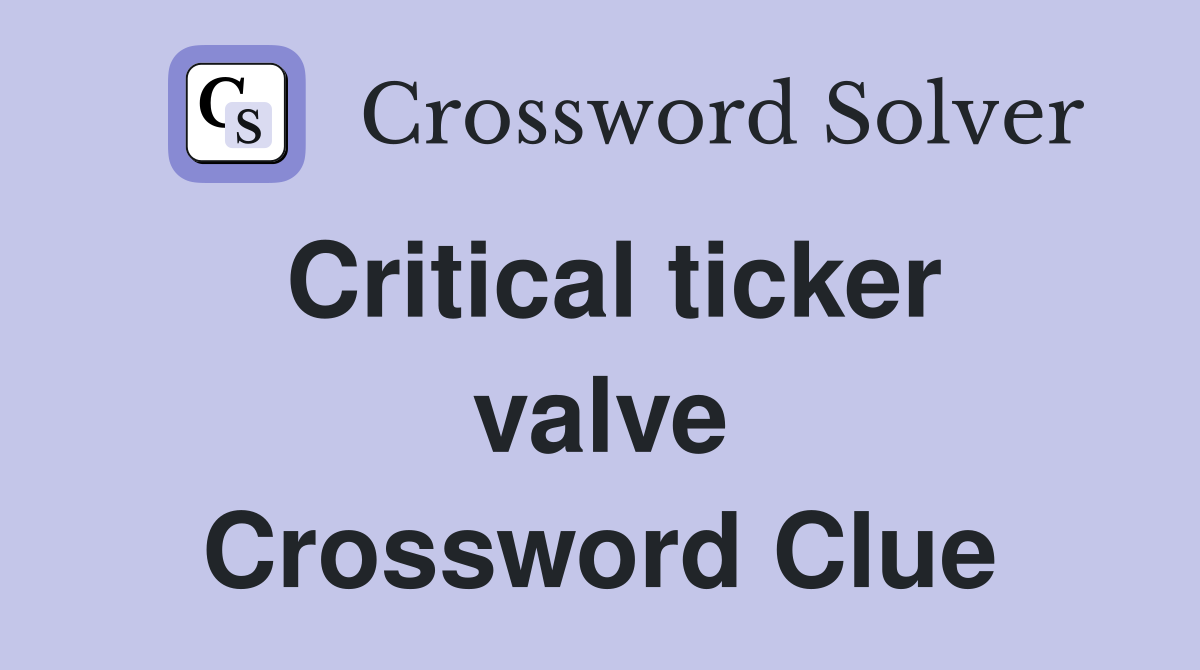 Critical ticker valve Crossword Clue