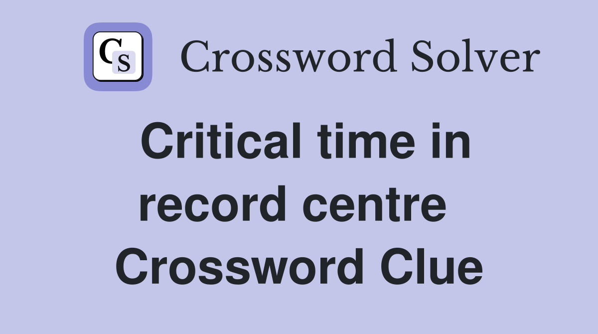 Critical time in record centre  Crossword Clue