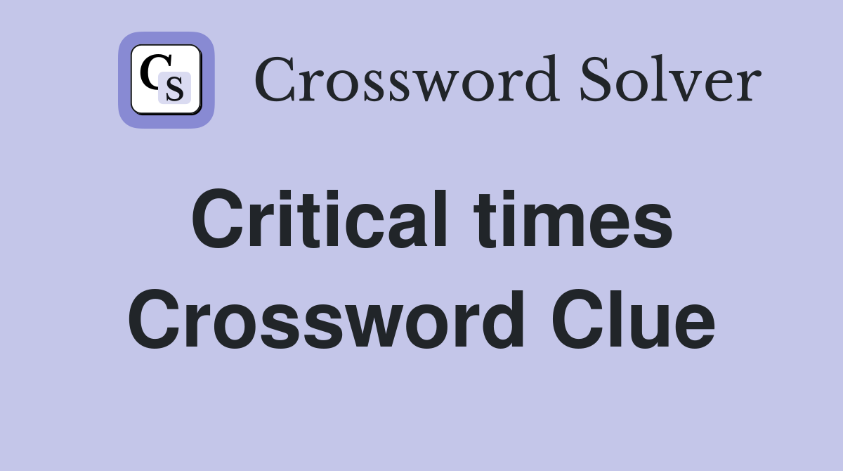Critical times Crossword Clue