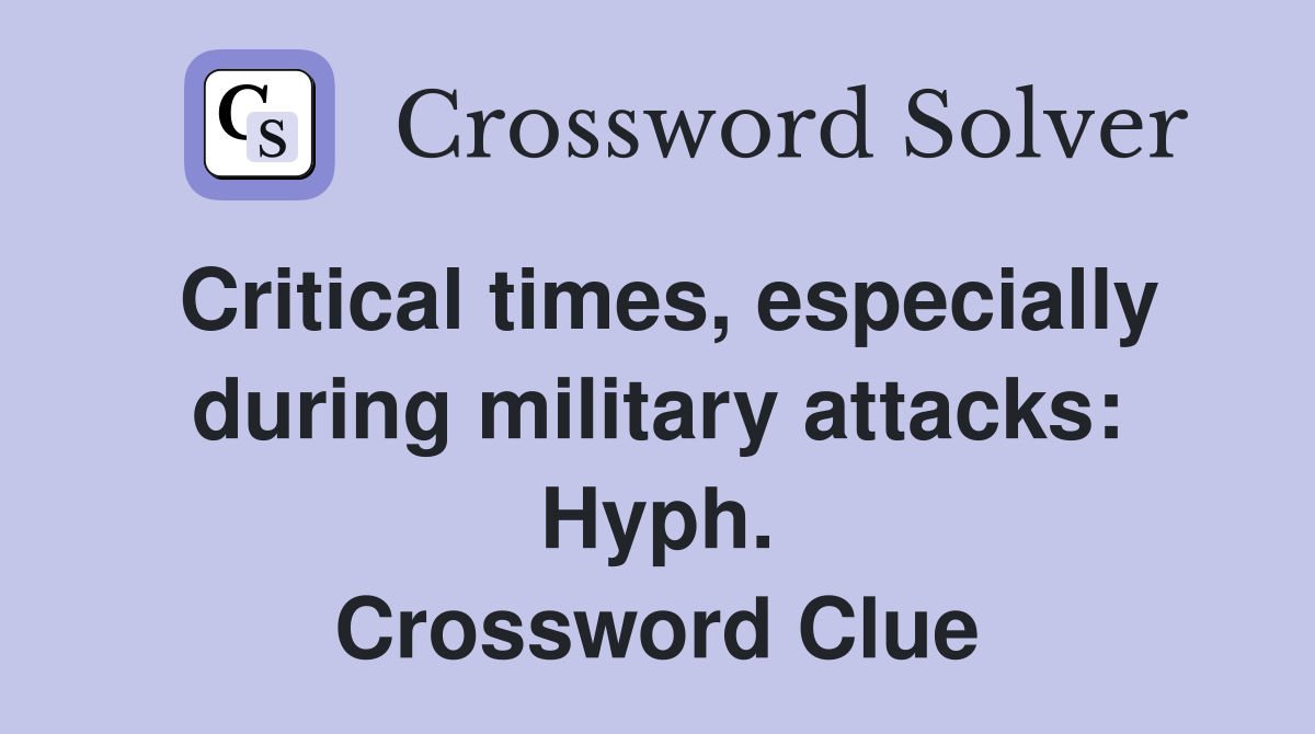 Critical times, especially during military attacks: Hyph. Crossword Clue