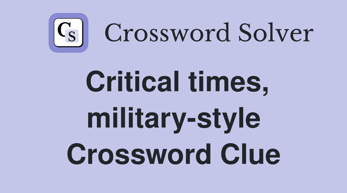 Critical times, military-style Crossword Clue