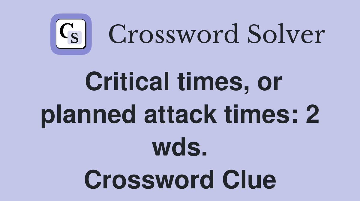 Critical times, or planned attack times: 2 wds. Crossword Clue