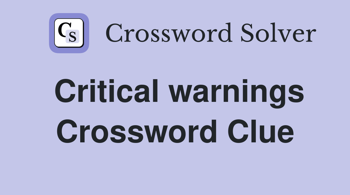 Critical warnings Crossword Clue