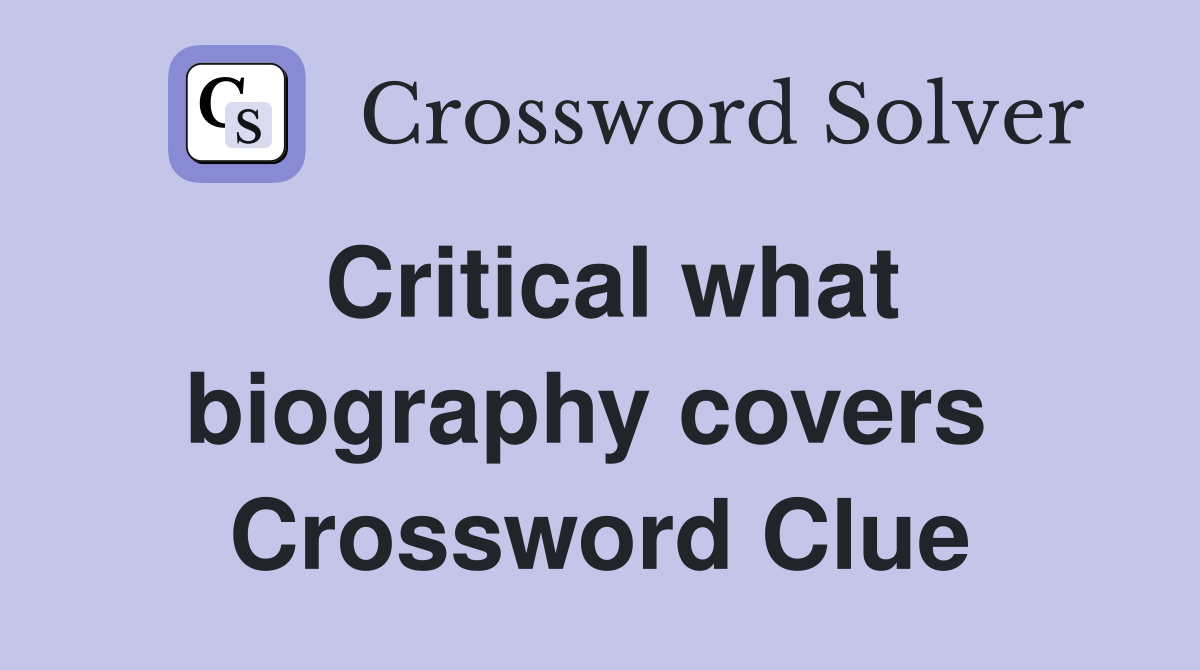 Critical what biography covers  Crossword Clue