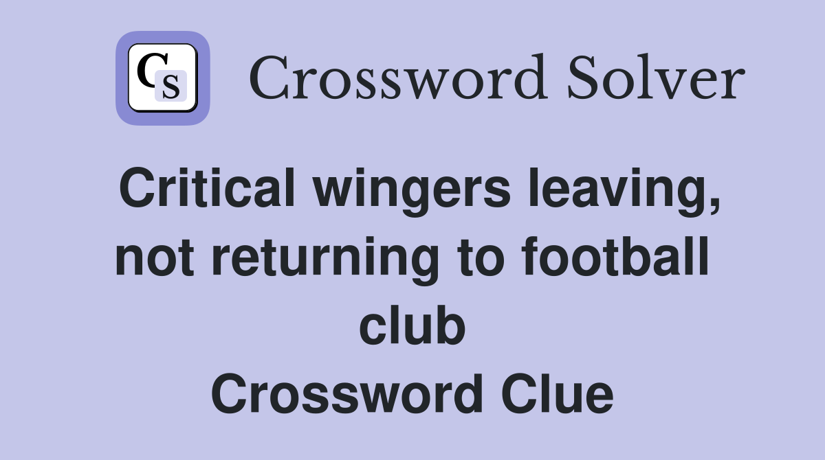 Critical wingers leaving, not returning to football club Crossword Clue