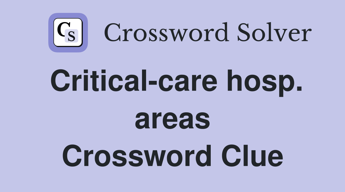Critical-care hosp. areas Crossword Clue