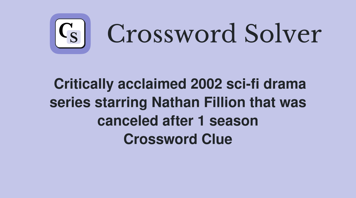 Critically acclaimed 2002 sci-fi drama series starring Nathan Fillion that was canceled after 1 season Crossword Clue
