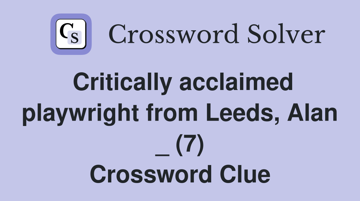 Critically acclaimed playwright from Leeds, Alan _ (7) Crossword Clue