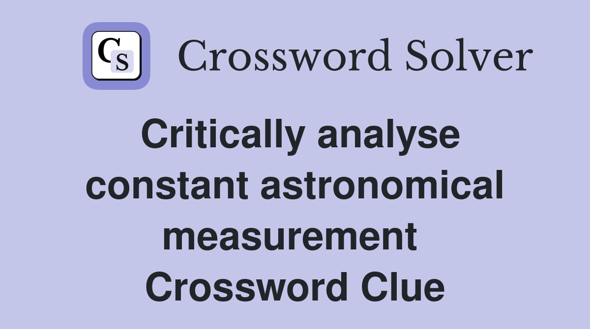 Critically analyse constant astronomical measurement  Crossword Clue