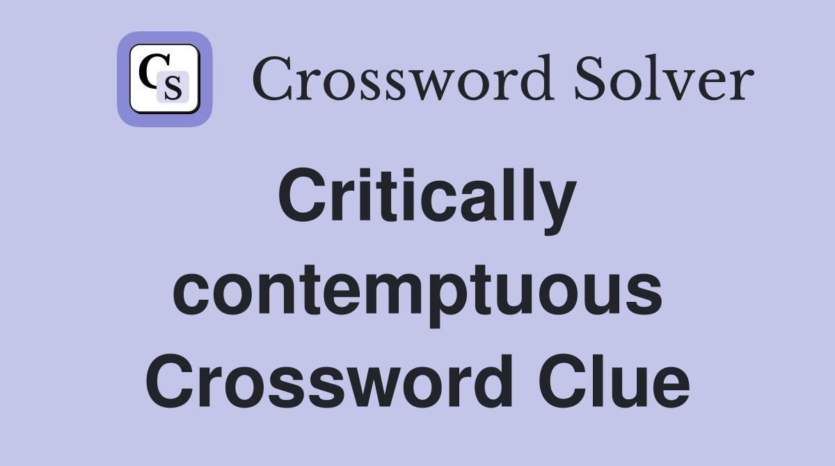 Critically contemptuous Crossword Clue