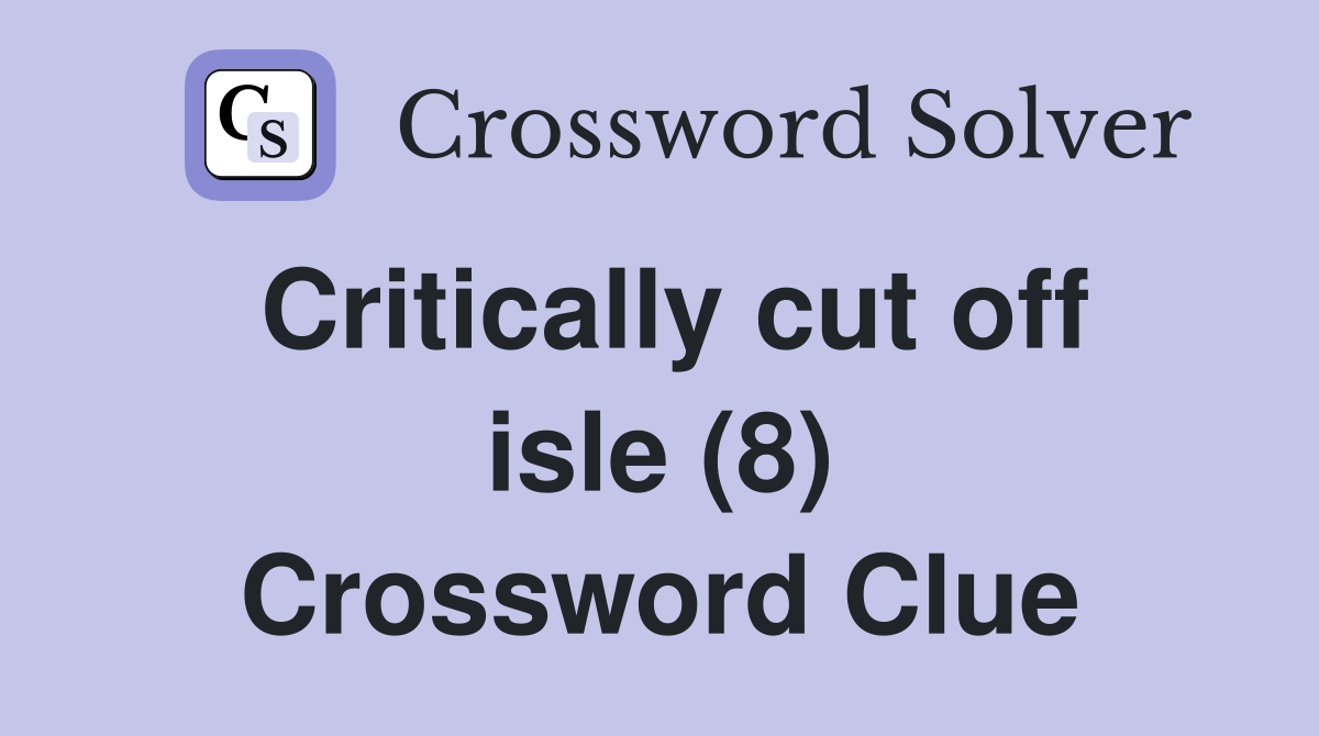 Critically cut off isle (8) Crossword Clue