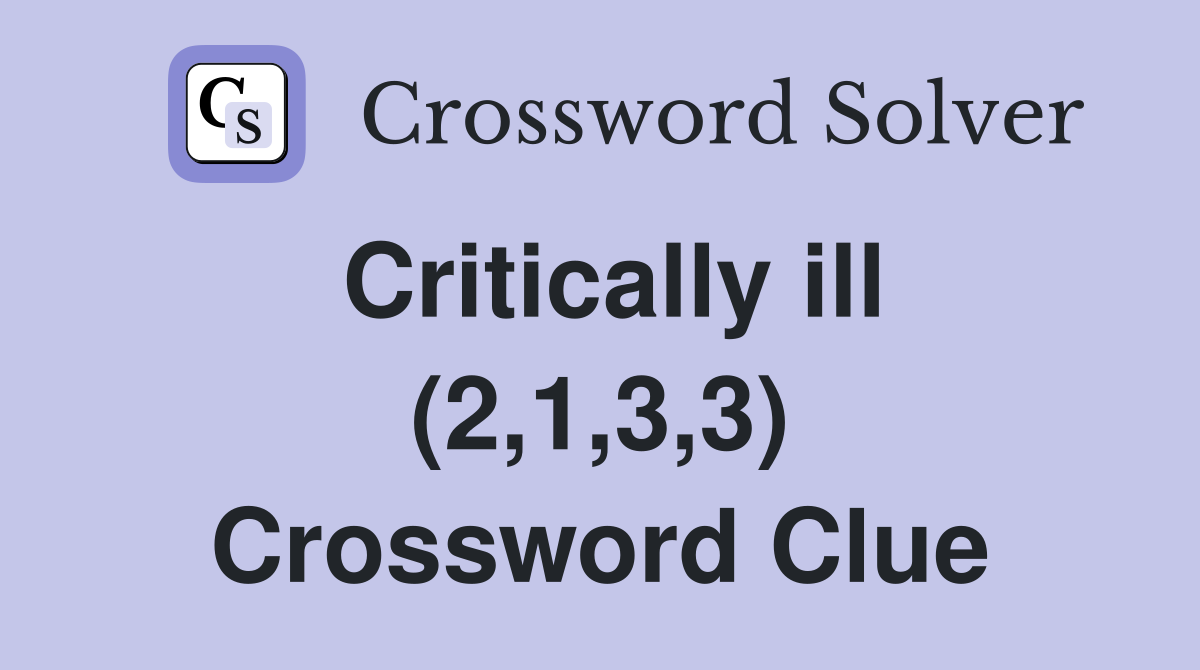 Critically ill (2,1,3,3) Crossword Clue