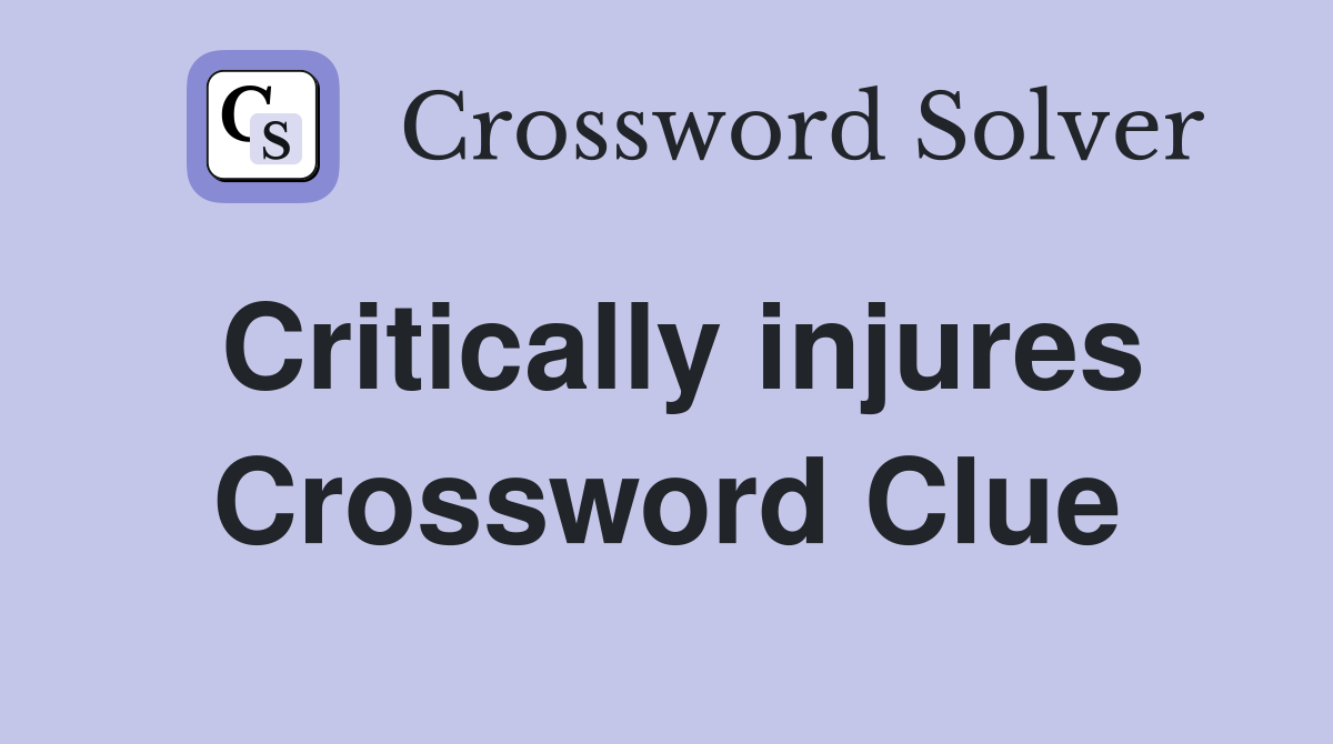 Critically injures Crossword Clue