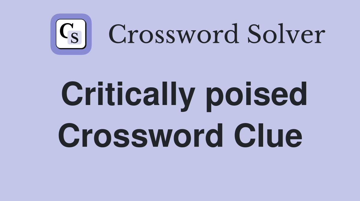 Critically poised Crossword Clue