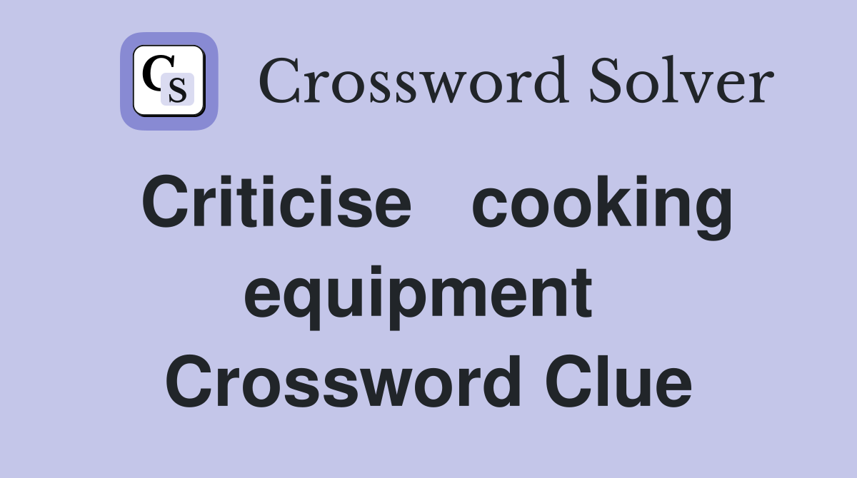 Criticise   cooking equipment  Crossword Clue