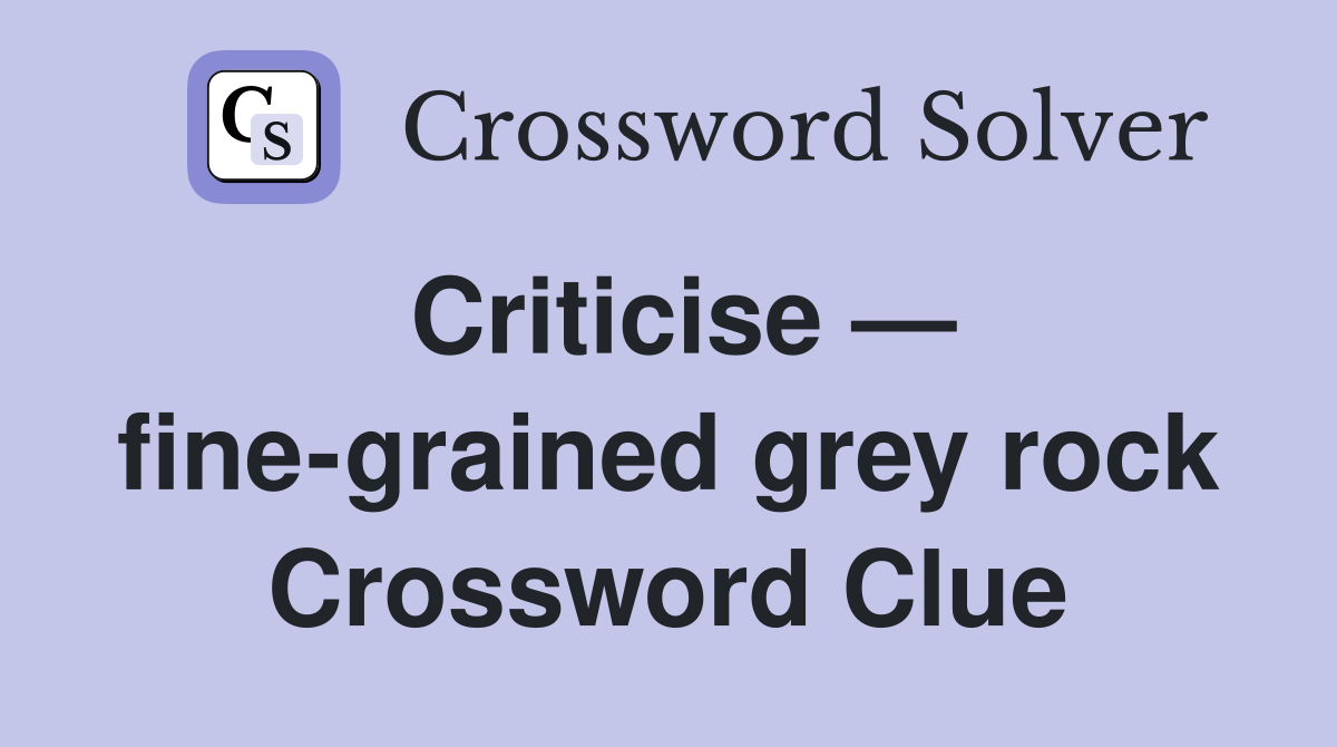 Criticise — fine-grained grey rock Crossword Clue