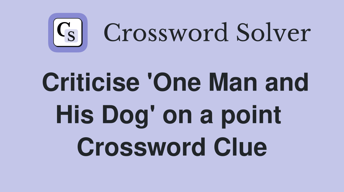 Criticise 'One Man and His Dog' on a point  Crossword Clue