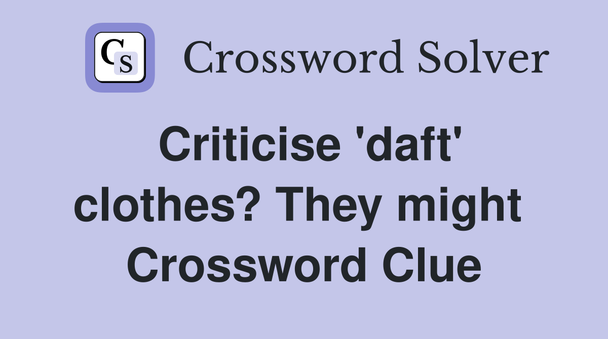 Criticise 'daft' clothes? They might  Crossword Clue